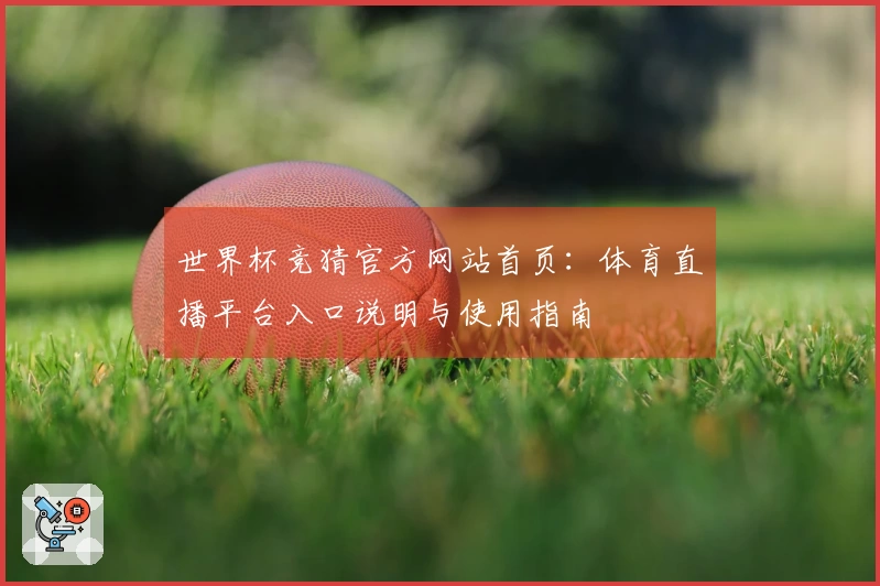 世界杯竞猜官方网站首页：体育直播平台入口说明与使用指南