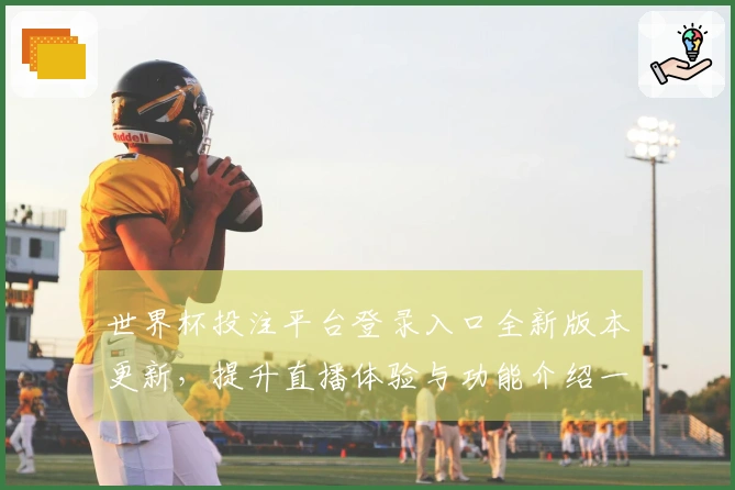 世界杯投注平台登录入口全新版本更新，提升直播体验与功能介绍一览