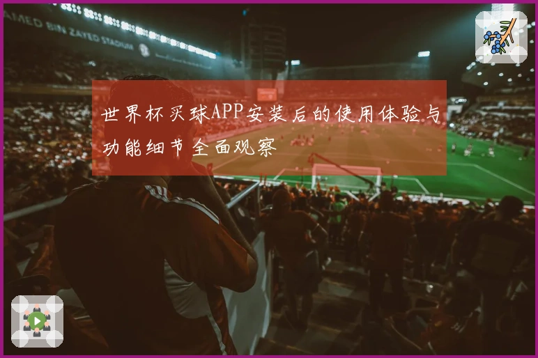 世界杯买球APP安装后的使用体验与功能细节全面观察